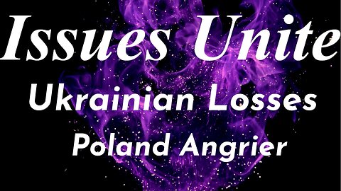 Ukrainian Losses and Poland Angrier
