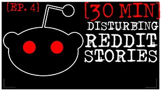 [EPISODE 4] Disturbing Stories From Reddit [30 MINS]