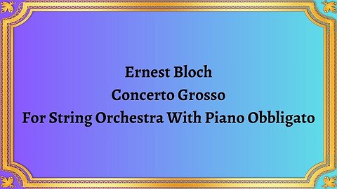 Ernest Bloch Concerto Grosso For String Orchestra With Piano Obbligato