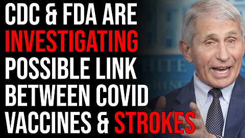 CDC & FDA Are Investigating Possible Link Between COVID Vaccines & Strokes