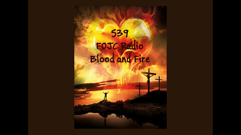 539 - FOJC Radio - Blood and Fire - David Carrico 7-8-2022