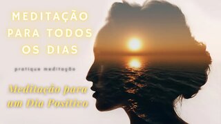 MEDITAÇÃO PARA UM DIA POSITIVO - Meditação para Todos os Dias