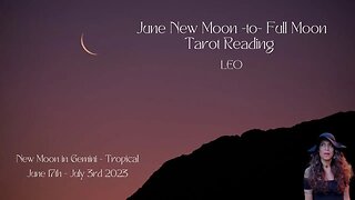 LEO | NEW to Full Moon | June 17 -July 3 | Bi-weekly Tarot Reading |Sun/Rising Sign