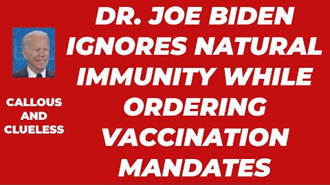 "Dr." JOE BIDEN IGNORES NATURAL IMMUNITY WHILE ORDERING VACCINE MANDATES