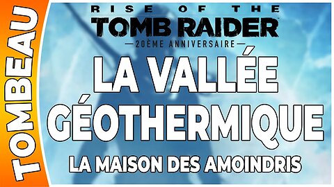 Rise of the Tomb Raider - LA VALLÉE GÉOTHERMIQUE - Tombeau - LA MAISON DES AMOINDRIS [FR PS4]