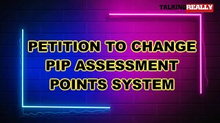 Petition to change PIP assessment points | Talking Really Channel