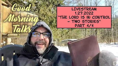 Good Morning Talk on January 27th, 2022 - "The LORD is in Control - Two Stories" Part 4/4