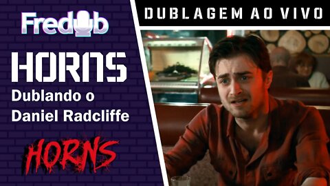 Dublagem ao Vivo - Horns - Dublando o Daniel Radcliffe