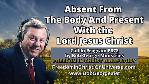 Absent From The Body And Present With the Lord Jesus Christ by BobGeorge.net