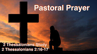 Pastoral Prayer 2 Thessalonians 2:16-17