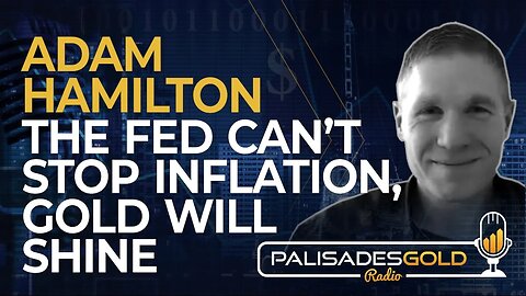 Adam Hamilton: The Fed Cannot Stop Inflation, Gold will Shine