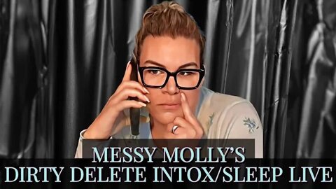 Messy Molly's Deleted Intox/Sleep LIVE 11-18-22