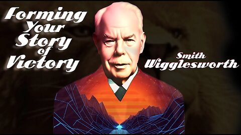 Forming Your Story of Victory ~ by Smith Wigglesworth