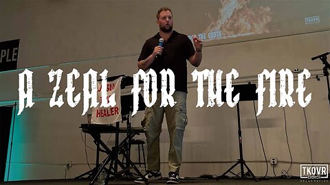 FIRE UPON THE EARTH - WK23 - A ZEAL FOR THE FIRE - PASTOR SCOTT FLETCHER