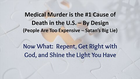 Medical Murder is the #1 Cause of Death in the U.S. – By Design! Part 7: Now What? Repent, Get Right with God, and Shine the Light You Have
