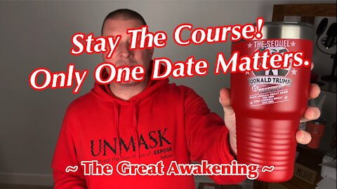 Stay The Course! Only One Date Matters. ~ The Great Awakening ~