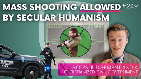 Episode 249: Mass Shooting Allowed by Secular Humanism & Christianized Civil Government