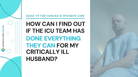 How Can I Find Out if the ICU Team Has Done Everything They Can for My Critically Ill Husband?