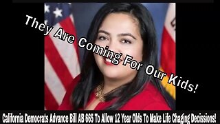 California Democrats Advance Bill AB 665 To Allow 12 Year Olds To Make Life Chaging Decissions!
