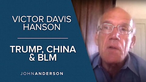 Victor Davis Hanson | Trump, China and Black Lives Matter