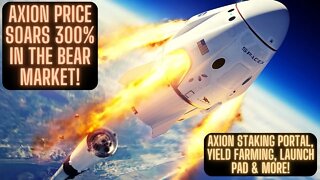 Axion Price Soars 300% In The Bear Market! Axion Staking Portal, Yield Farming, Launch Pad & More!