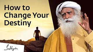 How to Change Your Destiny Sadhguru