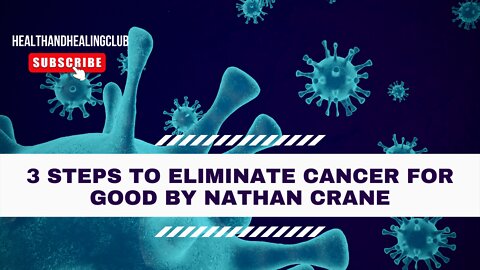 3 Steps to Eliminate Cancer For Good by Nathan Crane