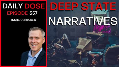 Ep. 357 | Deep State Narratives | The Daily Dose
