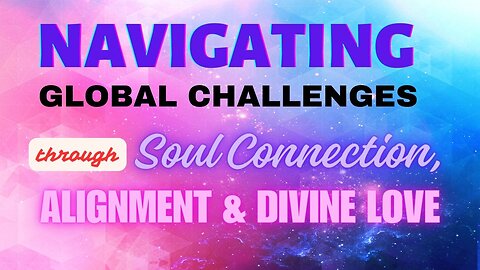 Navigating global challenges through Soul connection, Alignment & Divine Love