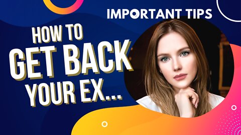 HOW TO GET YOUR EX BACK | BEST RELATIONSHIP ADVICE FOR WOMEN