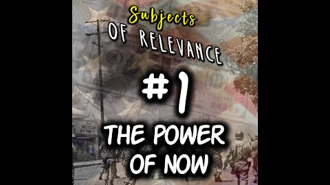 Tap Into Your Power Of Now! (Subject's Of Relevance #1)