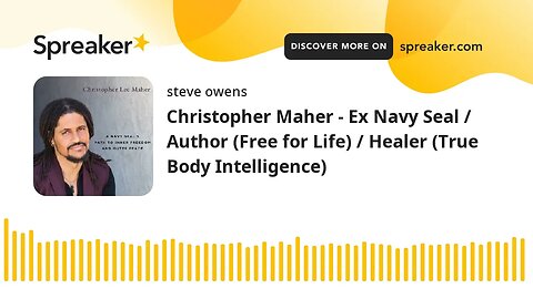 Christopher Maher - Ex Navy Seal / Author (Free for Life) / Healer (True Body Intelligence)