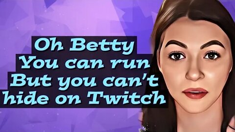 Clueless Betty Washedup can run, but she can't hide on twitch