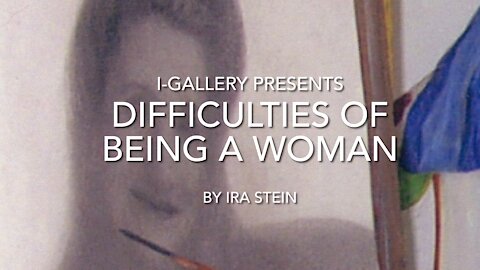 DIFFICULTIES OF BEING A WOMAN by Ira Stein