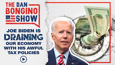 Joe Biden Is Draining Our Economy With His Awful Tax Policies