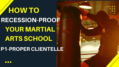 How to recession-proof your martial arts School part 1 Clientele