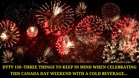 DTTV 110: Three Things To Keep In Mind When Celebrating This Canada Day Weekend With A Cold Beverage