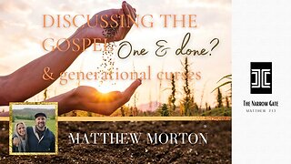 Discussing the One & Done Gospel and Generational Curses: Part 1 | Matthew Morton | S: 3 Ep: 8