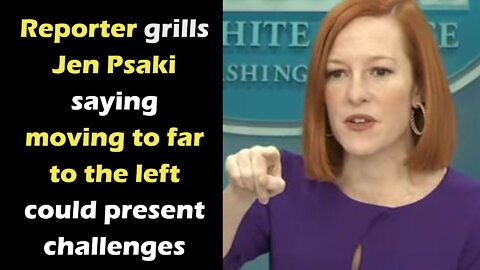 Reporter grills Jen Psaki saying moving to far to the left could produce challenges; she fires back