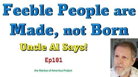 Feeble People are Made, not Born - Uncle Al Says! ep101