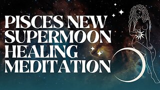 PISCES NEW SUPER MOON MEDITATION 🧜🏼‍♀️✨ for healing & manifestation with Reiki & binaural beats