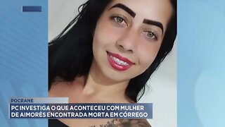 Pocrane: PC investiga o que aconteceu com Mulher de Aimorés encontrada morta em Córrego.