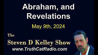 TCR#1072 STEVEN D KELLEY #518 MAY-9-2024 Abraham, and Revelations