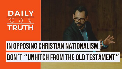 In Opposing Christian Nationalism, Don’t “Unhitch From The Old Testament”