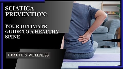 Sciatica Prevention: Your Ultimate Guide to a Healthy Spine