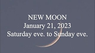 NEW MOON; January 21, 2023; Saturday eve to Sunday eve