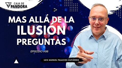 Mas Allá de la Ilusión #86. Preguntas para Luis Manuel Palacios Gutiérrez