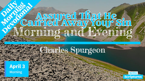 April 3 Morning Devotional | Assured That He Carried Away Your Sin | Morning and Evening by Spurgeon