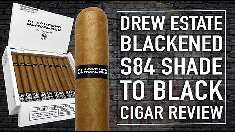 Drew Estate Blackened S84 Shade To Black Cigar Review