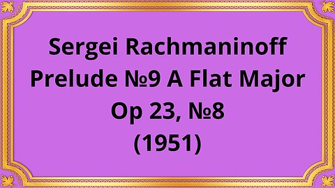 Sergei Rachmaninoff Prelude №9 A Flat Major, Op 23, №8 (1951)
